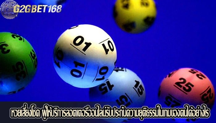 หวยเสี่ยงโชค ผู้ให้บริการลอตเตอรีออนไลน์รับประกันความยุติธรรมในเกมของตนได้อย่างไร