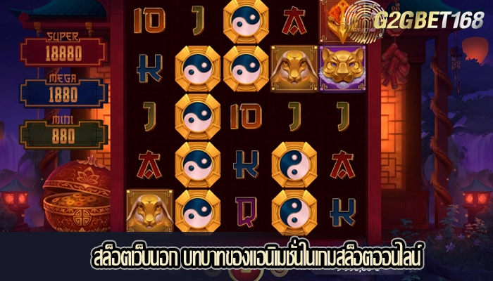 สล็อตเว็บนอก บทบาทของแอนิเมชั่นในเกมสล็อตออนไลน์