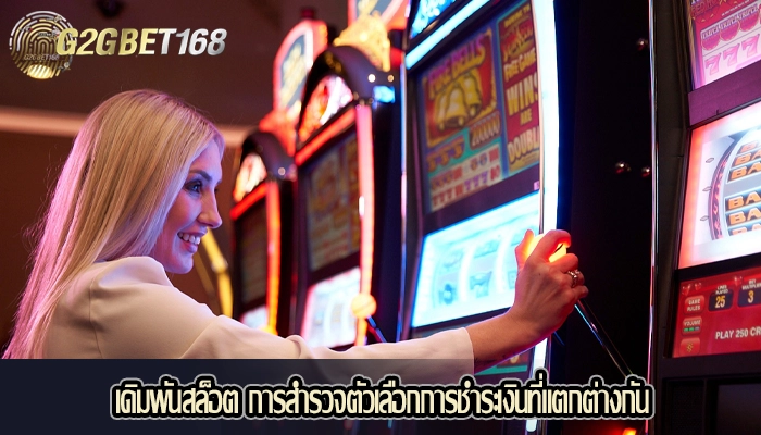 เดิมพันสล็อต การสำรวจตัวเลือกการชำระเงินที่แตกต่างกัน