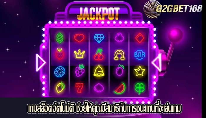 เกมสล็อตอัตโนมัติ ช่วยให้คุณมีสมาธิกับการชนะแทนที่จะเล่นเกม