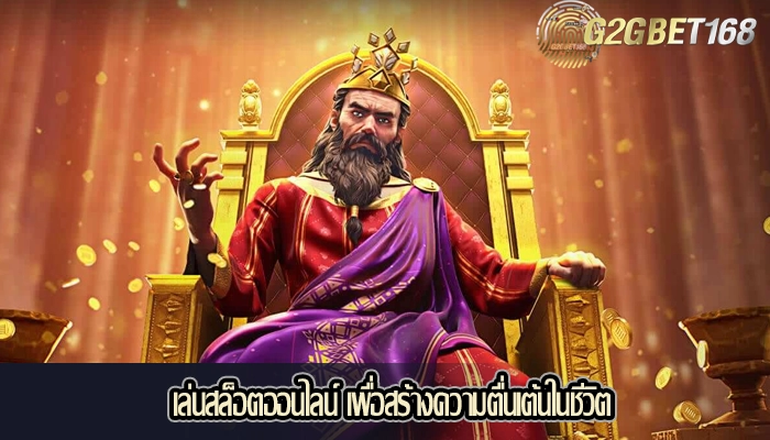 เล่นสล็อตออนไลน์ เพื่อสร้างความตื่นเต้นในชีวิต