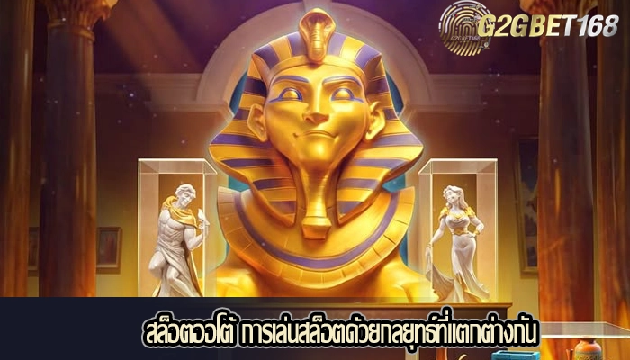 สล็อตออโต้ การเล่นสล็อตด้วยกลยุทธ์ที่แตกต่างกัน