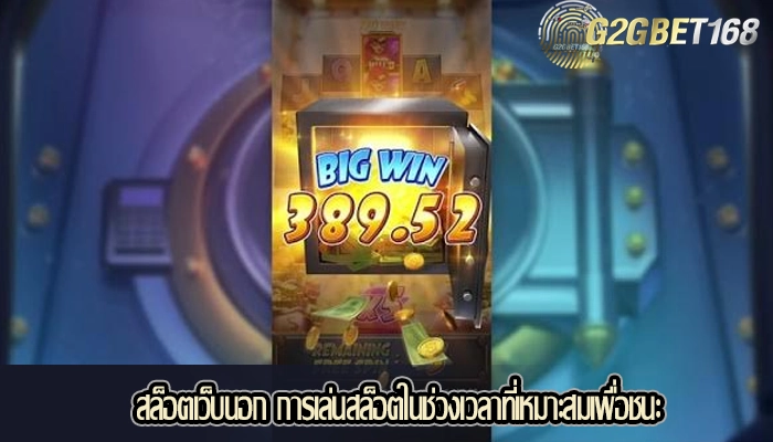 สล็อตเว็บนอก การเล่นสล็อตในช่วงเวลาที่เหมาะสมเพื่อชนะ