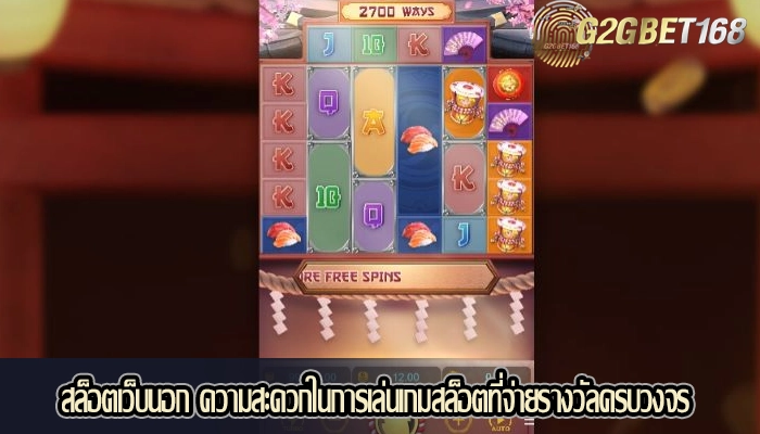 สล็อตเว็บนอก ความสะดวกในการเล่นเกมสล็อตที่จ่ายรางวัลครบวงจร