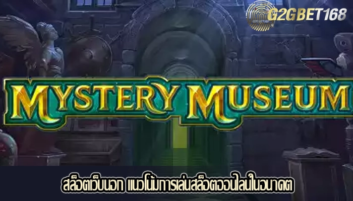 สล็อตเว็บนอก แนวโน้มการเล่นสล็อตออนไลน์ในอนาคต