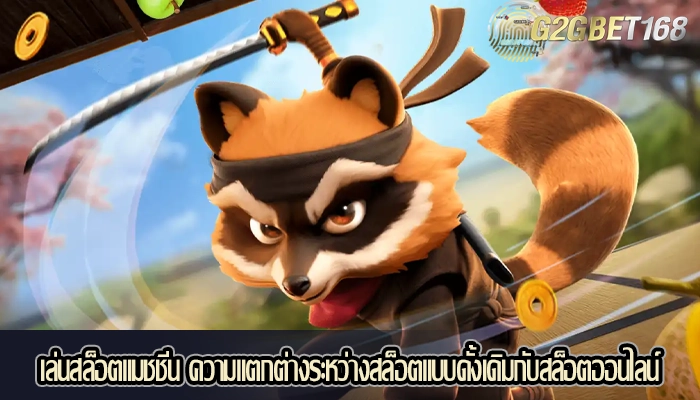 เล่นสล็อตแมชชีน ความแตกต่างระหว่างสล็อตแบบดั้งเดิมกับสล็อตออนไลน์