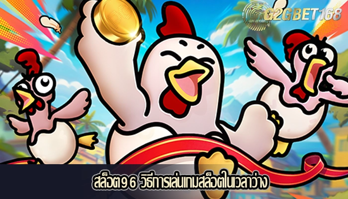 สล็อต96 วิธีการเล่นเกมสล็อตในเวลาว่าง